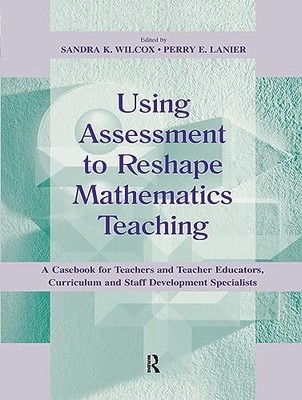 Using Assessment To Reshape Mathematics Teaching: A Casebook for Teachers and T
