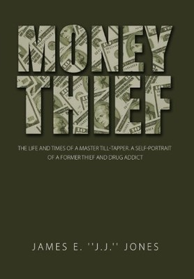 MONEY THIEF: THE LIFE AND TIMES OF A MASTER TILL-TAPPER. A By James E. Jones NEW