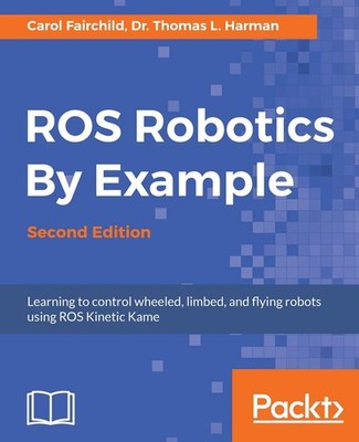 ROS Robotics By Example - Second Edition: Learning to control wheeled, limbe...