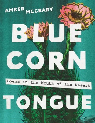 Blue Corn Tongue: Poems in the Mouth of the Desert by McCrary