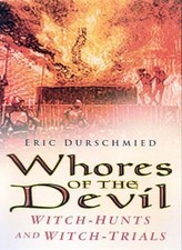 Whores of the Devil: Witch-hunts and Witch-trials By Erik Dursc