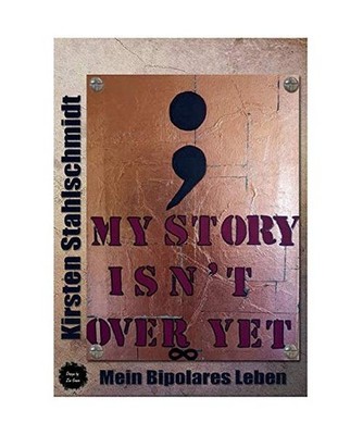 my story isn`t over yet: Mein Bipolares Leben: Mein Bipolares Leben, Stahlschmid