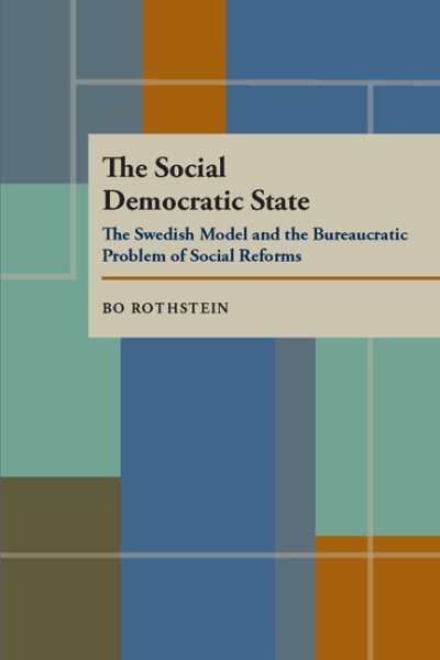 Social Democratic State : The Swedish Model and the Bureaucratic Problem of S...