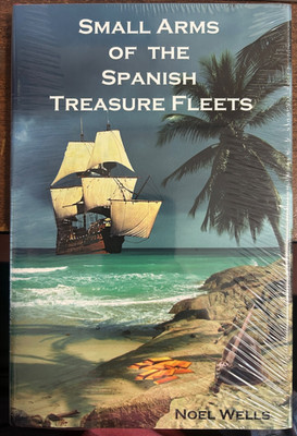SMALL ARMS OF THE SPANISH TREASURE FLEET NOEL WELLS