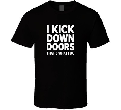 I Kick Down Doors That S What I Do Funny T Shirt