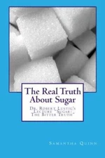 The Real Truth About Sugar: Dr Robert Lustigs Sugar: The B - VERY GOOD