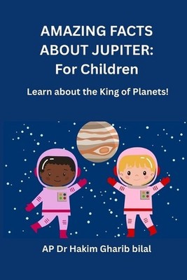 Amazing Facts about Jupiter: For Children: Learn About the King of Planet by Hak