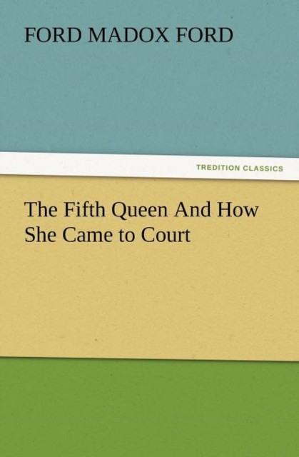 The Fifth Queen and How She Came to Court by Ford Madox Ford PAPERBACK