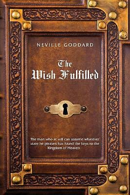 Neville Goddard The Wish Fulfilled: Imagination, Not Facts, Create Your...