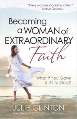 Becoming a Woman of Extraordinary Faith: What If You Gave It All to God? - GOOD