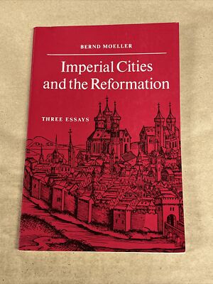 Imperial Cities And The Reformation By Bernd Moeller