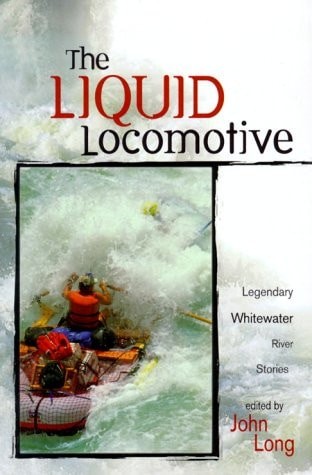 The Liquid Locomotive: Legendary Whitewater River Stories (Adventure Series) by
