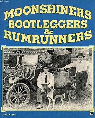 MOONSHINERS BOOTLEGGERS & RUMRUNNERS By Derek Nelson *Excellent Condition*