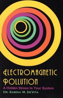 Electromagnetic Pollution: a hidden stress to your system by Sabina M. DeVita, V