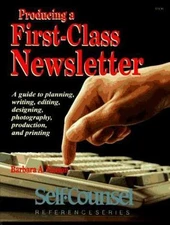 Producing a First-Class Newsletter: A Guide to Planning, Writing, Editing,...
