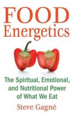 Food Energetics: The Spiritual, Emotional, and Nutritional Power of What - GOOD
