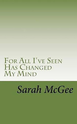For All Ive Seen Has Changed My Mind By Sarah McGee - New Copy - 9781519669681
