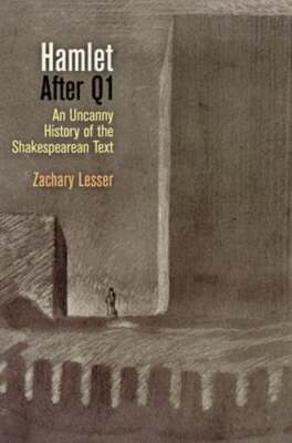 ''Hamlet'' After Q1: An Uncanny History of the Shakespearean Text by Lesser: New