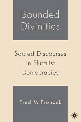 Bounded Divinities: Sacred Discourses in Pluralist Democracies by F. Frohock (En