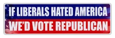 Bumper Stickers - If Liberals Hated America, We'd Vote Republican