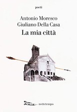 La mia città - Antonio Moresco, Giuliano Della Casa (Nottetempo) [2018]