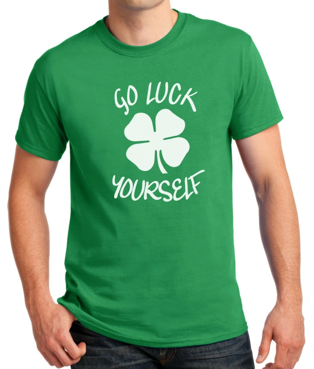 Go Luck Yourself T Shirt St Patrick Day T Shirt Luck of the Irish Shamrock Tee