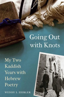 Going Out with Knots | My Two Kaddish Years with Hebrew Poetry | Zierler | Buch