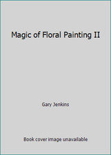 Magic of Floral Painting II by Gary Jenkins