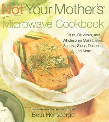 Not Your Mother's Microwave Cookbook: Fresh, Delicious, and Wholesome Recipes - Excellent Condition