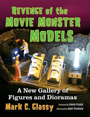 Revenge of the Movie Monster Models A New Gallery of Figures and Dioramas Glassy