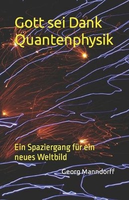 Gott sei Dank Quantenphysik: Ein Spaziergang f?r ein neues Weltbild by Georg Man