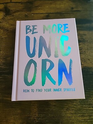 Be More Unicorn : How to Find Your Inner Sparkle by Joanna Gray (2018,...