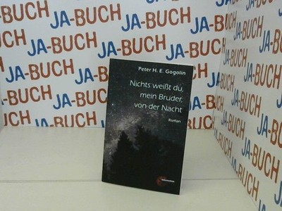 Nichts weißt du, mein Bruder, von der Nacht : Roman. Peter H.E. Gogolin Gogolin,