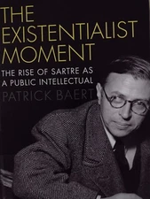 The Existentialist Moment : The Rise of Sartre As a Public Intellectual by...