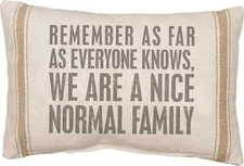 Primitives by Kathy Pillows- We Are a Nice Normal Family- Funny GIft 
