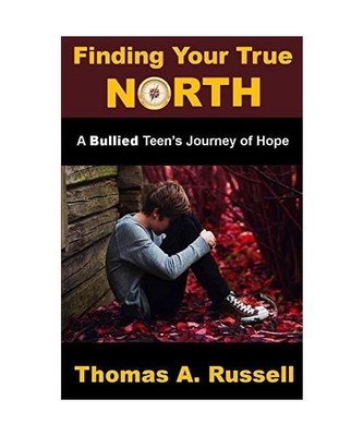 Finding Your True North: A Bullied Teen's Journey of Hope, Thomas A. Russell