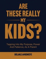 Are These Really My Kids?: Tapping Into My Purpose, Power And Patience, As A Par