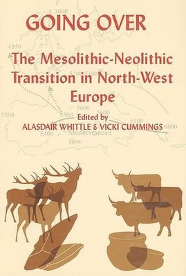 Going Over: The Mesolithic-Neolithic Transition in North-West Europe by Alasdair