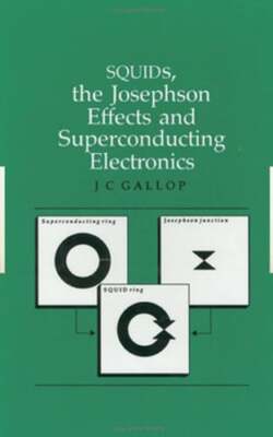 SQUIDs, the Josephson Effects and Superconducting Electronics by J.C Gallop: New