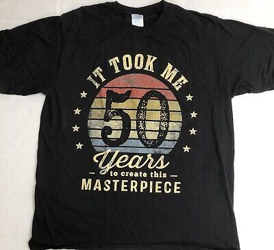 It Took Me 50 Years To Create This Masterpiece T-Shirt It Took Me 50 Years To Create This Masterpiece T-Shirt