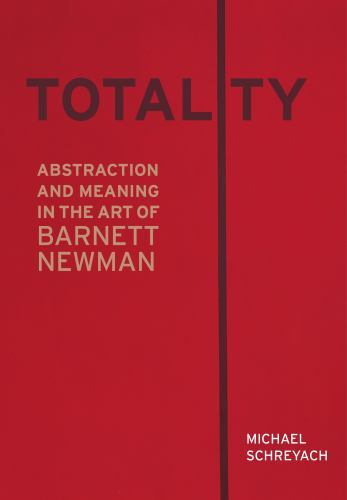 Totality : Abstraction and Meaning in the Art of Barnett Newman by Michael ...