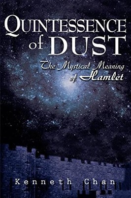 Quintessence of Dust: The Mystical Meaning of Hamlet Kenneth K C