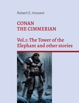 Conan the Cimmerian: Vol.1: The Tower of the Elephant and other stories by Rober
