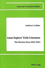 ANNA SEGHERS' EXILE LITERATURE: THE MEXICAN YEARS By Kathleen J. Labahn *VG+*