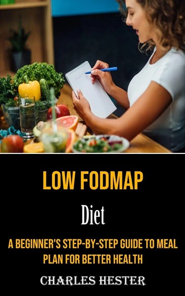 Low Fodmap Diet A Beginner's Step-By-Step Guide To Meal Plan For Better Health-image