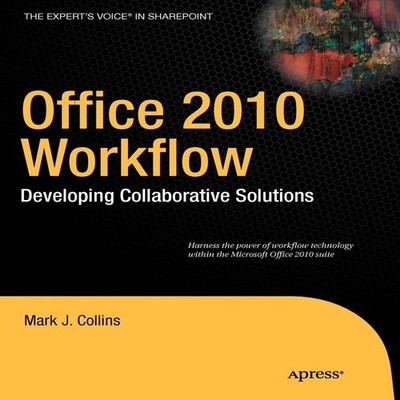 Office 2010 Workflow Developing Collaborative Solutions Mark J. C