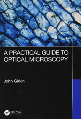 A Practical Guide to Optical Microscopy - Paperback / softback NEW Girkin, John