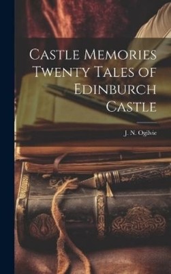 J N Ogilvie Castle Memories Twenty Tales of Edinburch Castle (Gebundene Ausgabe)