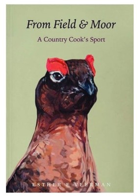 From Field and Moor: A Country Cook's Sport, Veerman, Esther E., Good Book