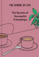The Secrets Of Successful Friendships The School Of Life